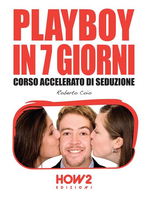 Playboy in 7 giorni. Corso accelerato di seduzione - Roberto Coio - ebook