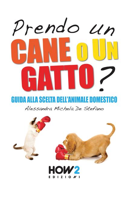 Prendo un cane o un gatto? Guida alla scelta dell'animale domestico - Alessandra Michela De Stefano - copertina