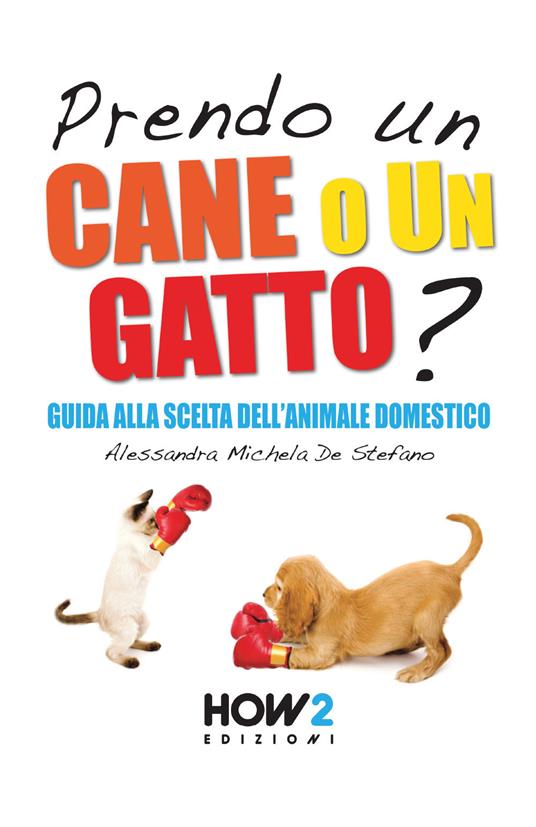 Prendo un cane o un gatto? Guida alla scelta dell'animale domestico - Alessandra Michela De Stefano - copertina