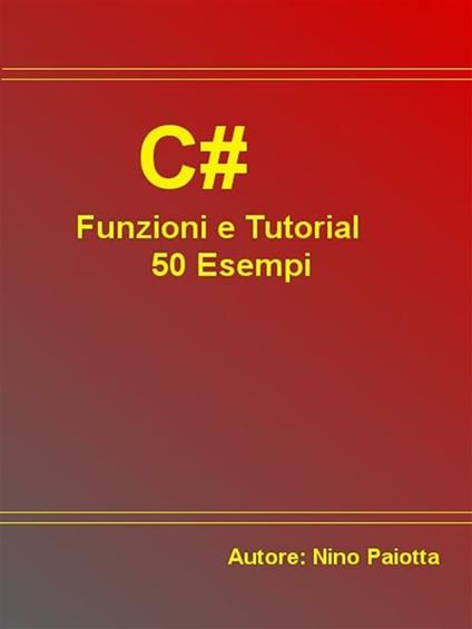 C#. Funzioni e tutorial. 50 esempi - Nino Paiotta - ebook