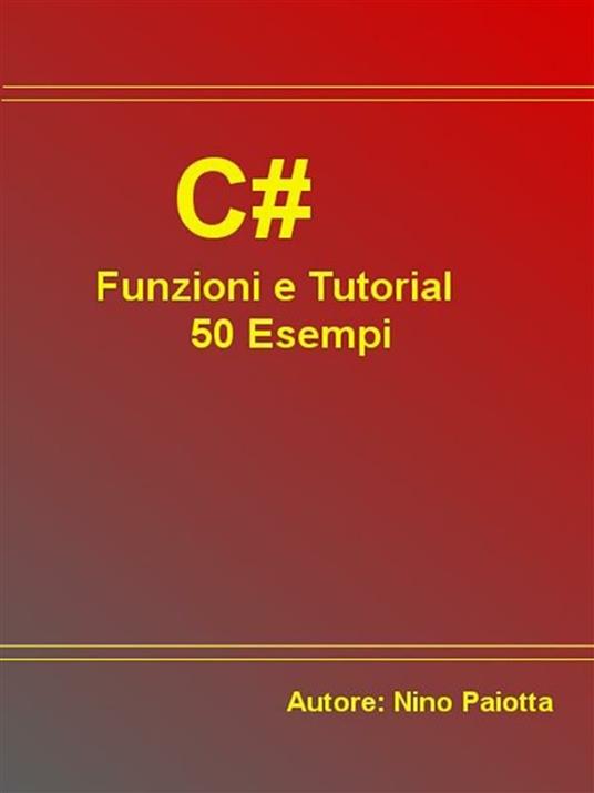 C#. Funzioni e tutorial. 50 esempi - Nino Paiotta - ebook