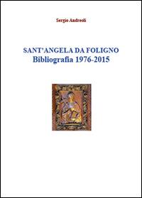 Sant'Angela da Foligno. Bibliografia 1976-2015 - Sergio Andreoli - copertina