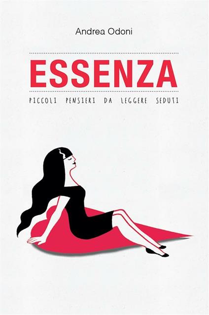 Essenza. Piccoli pensieri da leggere seduti - Andrea Odoni - ebook