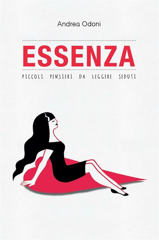 Essenza. Piccoli pensieri da leggere seduti - Andrea Odoni - ebook