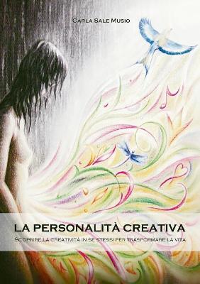 La personalità creativa. Scoprire la creatività in se stessi per trasformare la vita - Carla Sale Musio - copertina