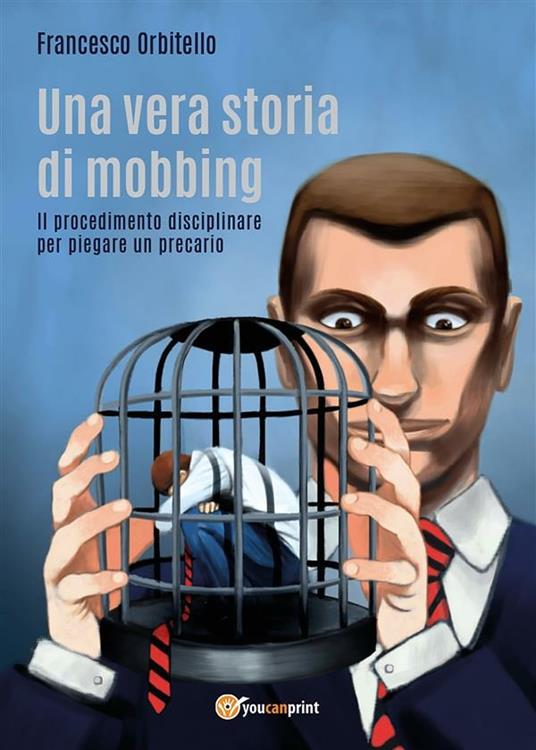 Una vera storia di mobbing. Il procedimento disciplinare per piegare un precario - Francesco Orbitello - ebook
