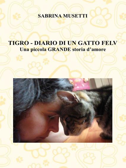 Tigro. Diario di un gatto felv. Una piccola grande storia d'amore - Sabrina Musetti - copertina