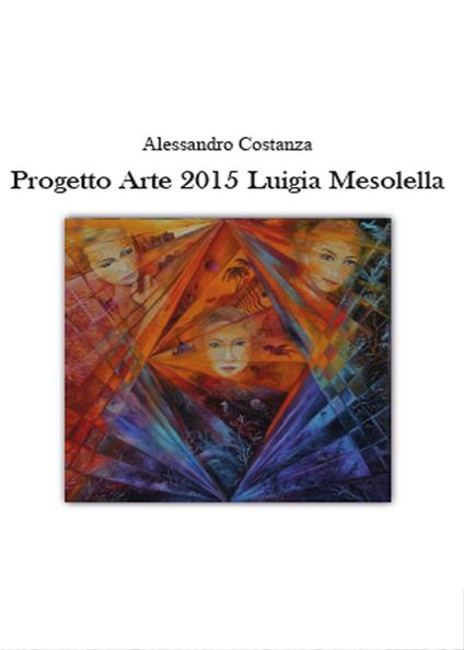 Progetto Arte 2015. Luigia Mesolella - Alessandro Costanza - copertina