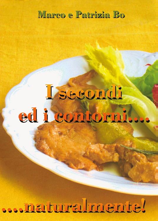 I secondi ed i contorni...naturalmente! - Marco Bo,Patrizia Bo - copertina