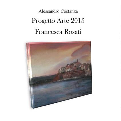 Progetto arte 2015. Francesca Rosati - Alessandro Costanza - copertina