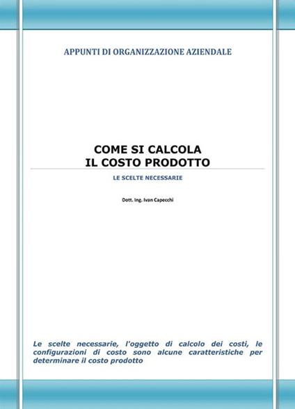 Come si calcola il costo prodotto. Appunti di organizzazione aziendale - Ivan Capecchi - ebook