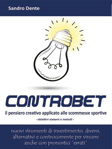 Controbet. Il pensiero creativo applicato alle scommesse sportive - Sandro Dente - ebook