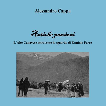 Antiche passioni. Ediz. illustrata - Alessandro Cappa - copertina