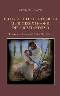 Il concetto della felicità ai primissimi esordi del cristianesimo - Cinzia Randazzo - copertina
