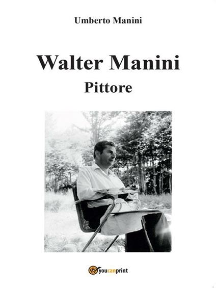 Walter Manini. Pittore - Umberto Manini - ebook