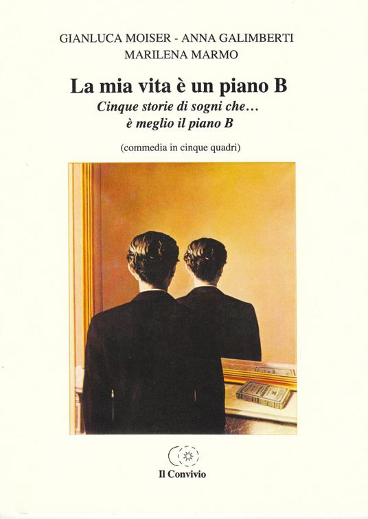 La mia vita è un piano B. Cinque storie di sogni che... è meglio il piano B (commedia in cinque quadri) - Gianluca Moiser,Anna Galimberti,Marilena Marmo - copertina