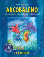 Arcobaleno. Il pesciolino più bello di tutti i mari. Libro bagno. Ediz. a colori