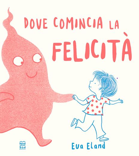Dove comincia la felicità. Ediz. a colori - Eva Eland - copertina