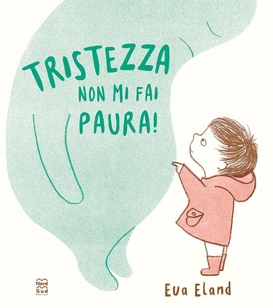 Tristezza non mi fai paura! Ediz. a colori - Eva Eland - copertina