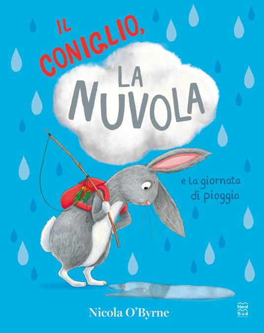 Il coniglio, la nuvola e la giornata di pioggia. Ediz. a colori - Nicola O'Byrne - copertina