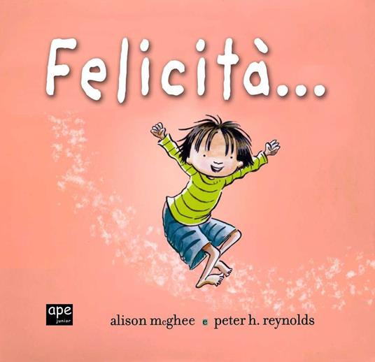 Felicità.... Ediz. illustrata - Alison McGhee,Peter H. Reynolds - copertina