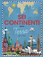 I sei continenti della terra. Ediz. a colori