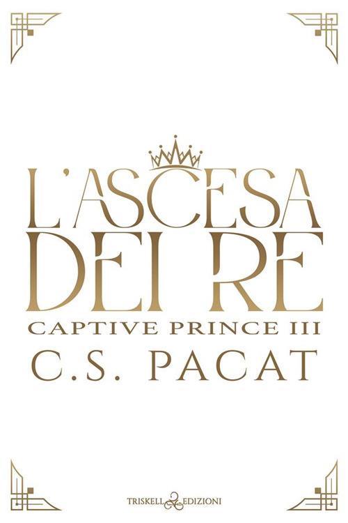 L' ascesa dei re - C. S. Pacat,Claudia Milani - ebook