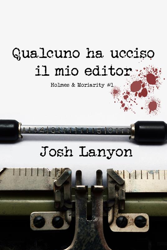 Qualcuno ha ucciso il mio editor. Holmes & Moriarity. Vol. 1 - Josh Lanyon - copertina