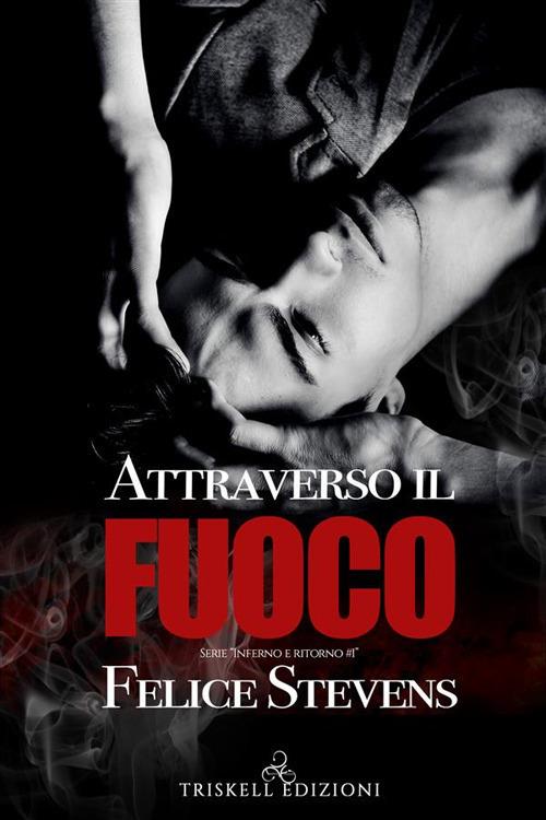 Attraverso il fuoco. Inferno e ritorno. Vol. 1 - Felice Stevens,Ilaria D'Alimonte - ebook
