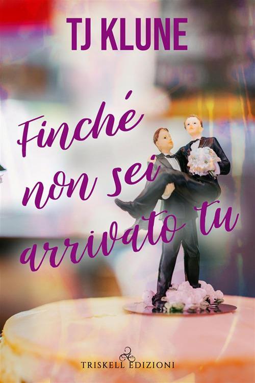 Finché non sei arrivato tu - T.J. Klune,Claudia Milani - ebook