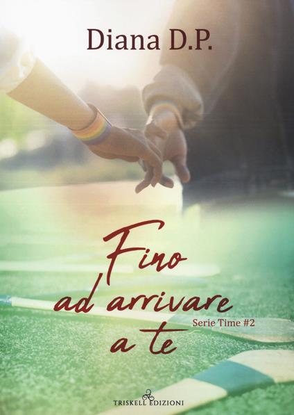 Fino ad arrivare a te. Time. Vol. 2 - Diana D. P. - copertina