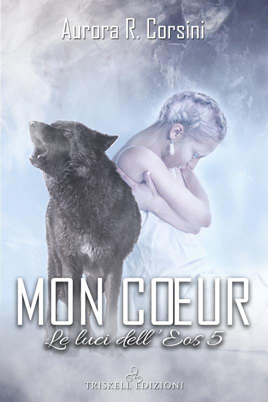 Mon coeur. Le luci dell'Eos. Vol. 5 - Aurora R. Corsini - copertina