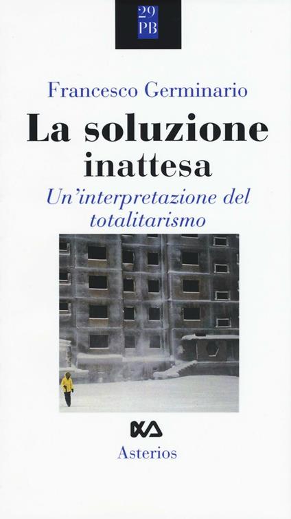 La soluzione inattesa. Un'interpretazione del totalitarismo - Francesco Germinario - copertina