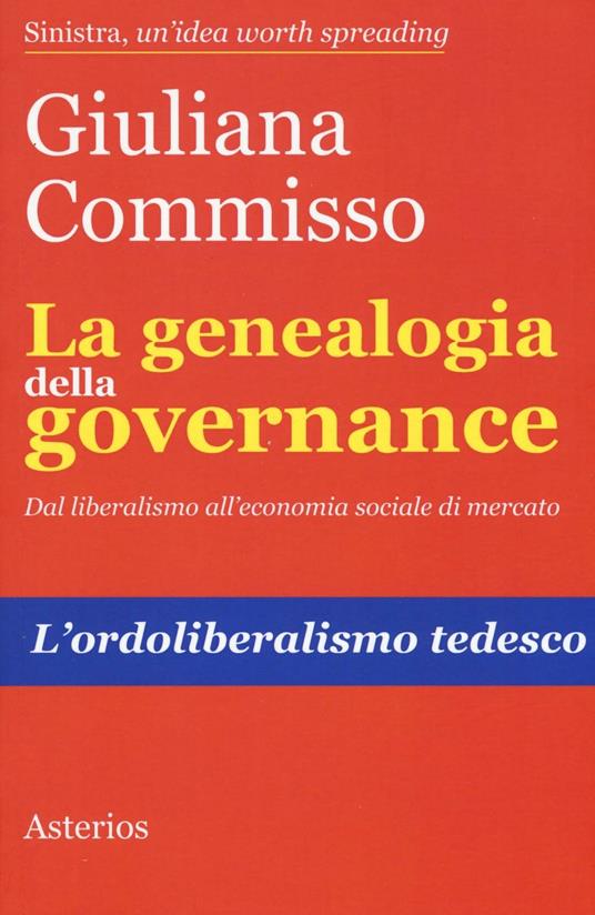 La genealogia della governance. Dal liberalismo all'economia sociale di mercato. L'ordoliberalismo tedesco - Giuliana Commisso - copertina