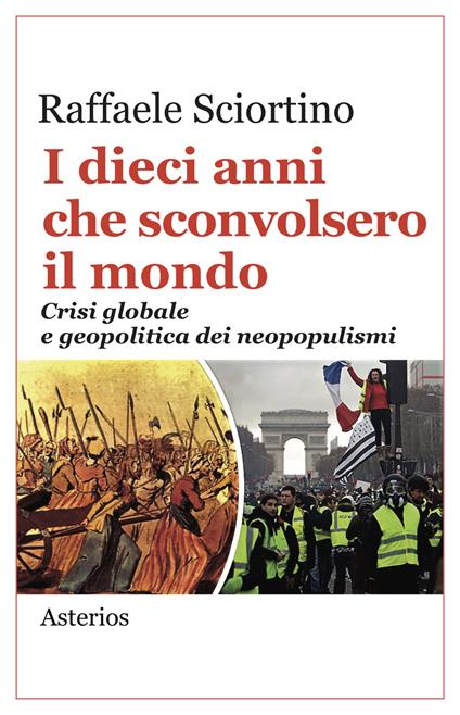 I dieci anni che sconvolsero il mondo. Crisi globale e geopolitica dei neopopulismi - Raffaele Sciortino - copertina