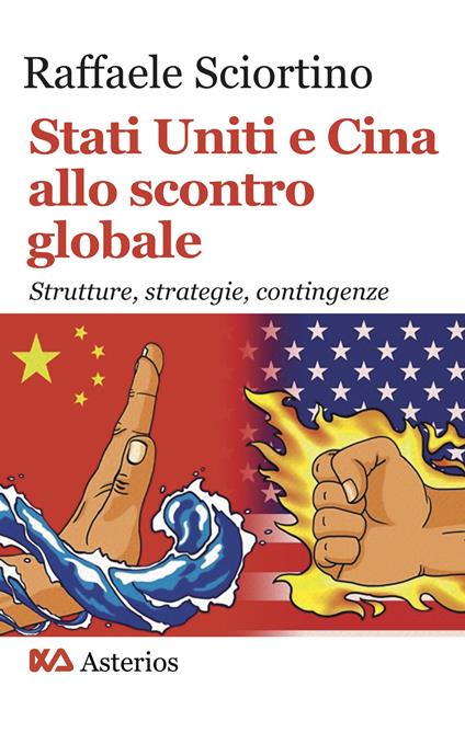 Stati Uniti e Cina allo scontro globale. Strutture, strategie, contingenze - Raffaele Sciortino - copertina