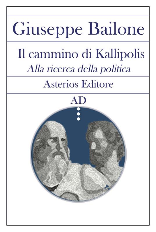 Il cammino di Kallipolis. Alla ricerca della politica - Giuseppe Bailone - copertina
