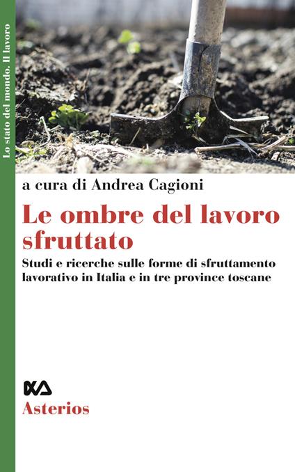 Le ombre del lavoro sfruttato. Studi e ricerche sulle forme di sfruttamento lavorativo in Italia e in particolare nella regione Toscana - copertina