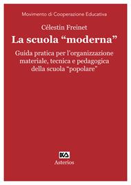 La scuola «moderna». Guida pratica per l'organizzazione materiale, tecnica e pedagogica della scuola «popolare»