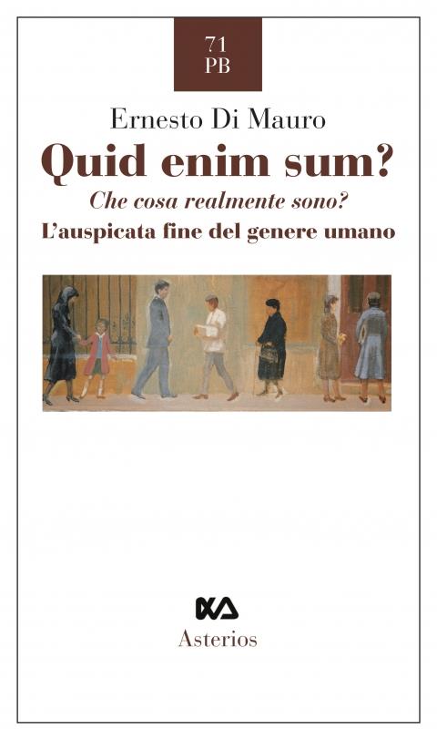 Quid enim sum? Che cosa realmente sono? L'auspicata fine del genere umano - Ernesto Di Mauro - copertina