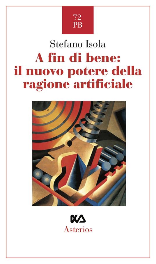A fin di bene: il nuovo potere della ragione artificiale - Stefano Isola - copertina