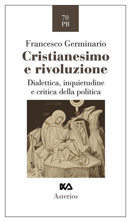 Cristianesimo e rivoluzione. Dialettica, inquietudine e critica della politica - Francesco Germinario - copertina