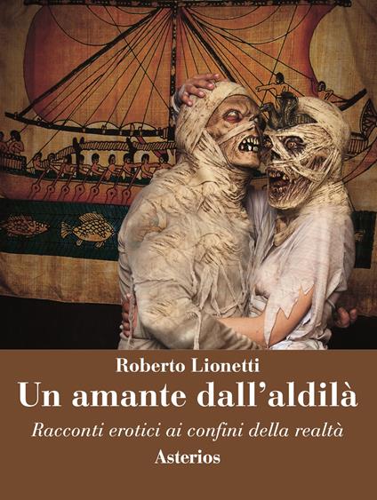 Un amante dall'aldilà. Racconti erotici ai confini della realtà - Roberto Lionetti - copertina