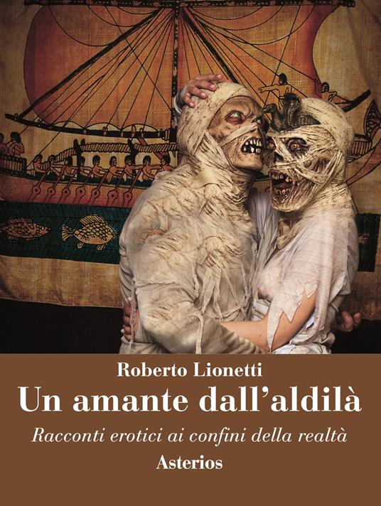 Un amante dall'aldilà. Racconti erotici ai confini della realtà - Roberto Lionetti - copertina