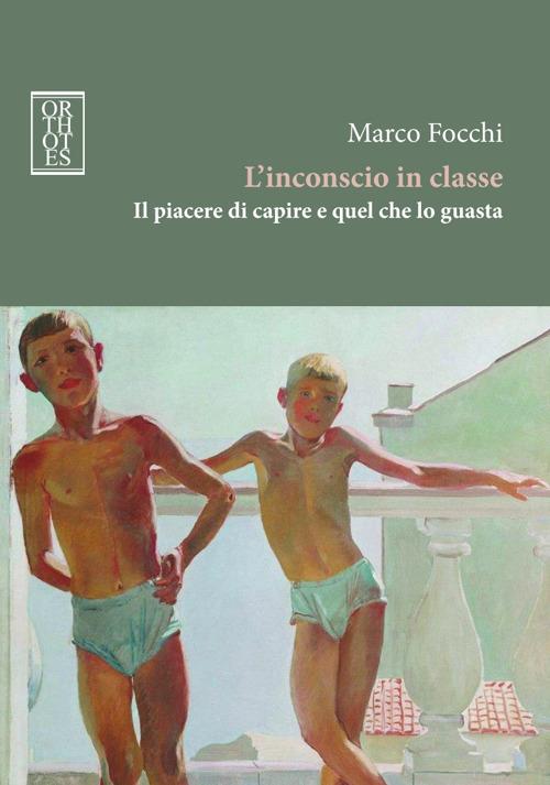 L'inconscio in classe. Il piacere di capire e quel che lo guasta - Marco Focchi - copertina
