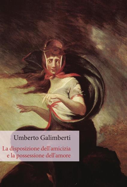 La disposizione dell'amicizia e la possessione dell'amore - Umberto Galimberti - copertina