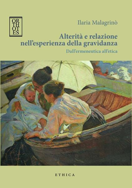 Alterità e relazione nell'esperienza della gravidanza. Dall'ermeneutica all'etica - Ilaria Malagrinò - copertina