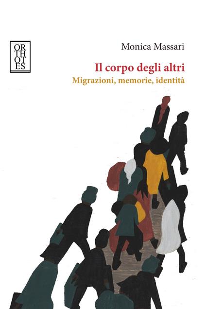 Il corpo degli altri. Migrazioni, memorie, identità - Monica Massari - copertina