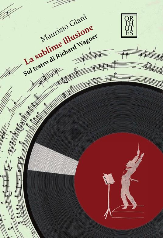 La sublime illusione. Sul teatro di Richard Wagner - Maurizio Giani - copertina