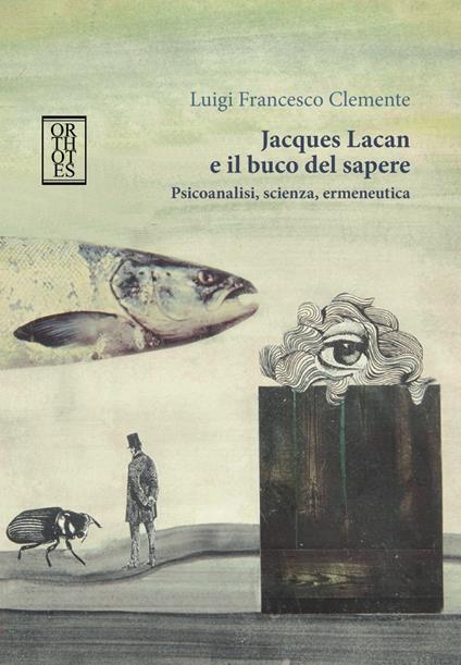 Jacques Lacan e il buco del sapere. Psicoanalisi, scienza, ermeneutica - Luigi Francesco Clemente - copertina